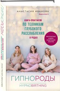 Гипнороды. Книга-практикум по техникам глубокого расслабления в родах (с автографом) / Иванова Анастасия Борисовна