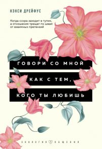 Говори со мной как с тем, кого ты любишь. 127 фраз, которые возвращают гармонию в отношения - Дрейфус Нэнси