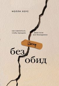 Без обид. Как извиняться, чтобы прощали, даже если все безнадежно - Хоус Молли