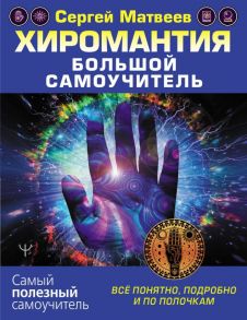 Хиромантия. Большой самоучитель. Всё понятно, подробно и по полочкам / Матвеев Сергей Александрович