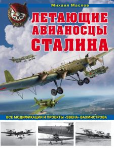 Летающие авианосцы Сталина. Все модификации и проекты «Звена» Вахмистрова - Маслов Михаил Александрович