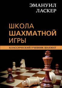 Эмануил Ласкер. Школа шахматной игры - Калиниченко Николай Михайлович