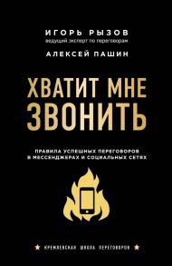 Хватит мне звонить. Правила успешных переговоров в мессенджерах и социальных сетях / Рызов Игорь Романович