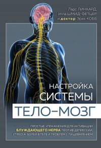 Настройка системы тело—мозг. Простые упражнения для активации блуждающего нерва против депрессии, стресса, боли в теле и проблем с пищеварением - Линхард Ларс, Шмид-Фетцер Улла, Кобб Эрик