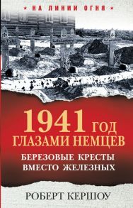 1941 год глазами немцев. Березовые кресты вместо железных / Кершоу Роберт