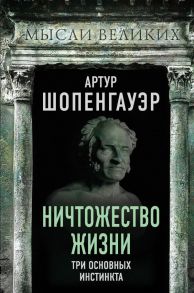 Ничтожество жизни. Три основных инстинкта - Шопенгауэр Артур