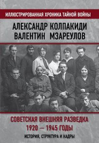 Советская внешняя разведка. 1920 — 1945 годы. История, структура и кадры - Колпакиди Александр Иванович, Мзареулов Валентин Константинович