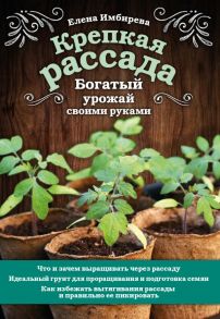 Крепкая рассада. Богатый урожай своими руками - Имбирева Елена Владимировна