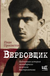 Вербовщик. Подлинная история легендарного нелегала Быстролетова - Просветов Иван Валерьевич