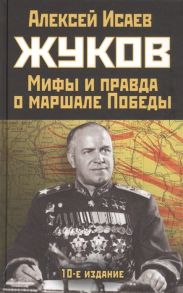 Жуков. Правда и мифы о маршале Победы / Исаев Алексей Валерьевич