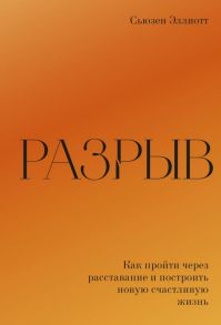 Разрыв. Как пройти через расставание и построить новую счастливую жизнь - Эллиотт Сьюзен