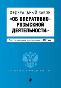 Федеральный закон "Об оперативно-розыскной деятельности". Текст с изм. и доп. на 2021 год