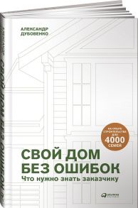 Свой дом без ошибок : Что нужно знать заказчику. На опыте строительства для 4000 семей  + GOOD WOOD - Дубовенко Александр