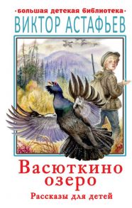 Васюткино озеро. Рассказы для детей / Астафьев Виктор Петрович