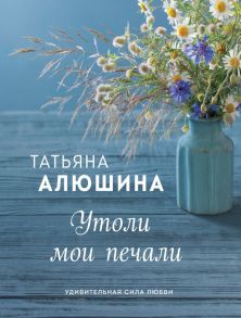 Утоли мои печали / Алюшина Татьяна Александровна