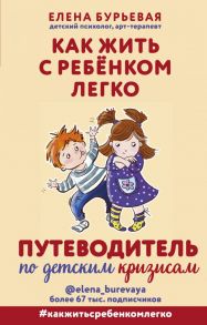 Как жить с ребёнком легко. Путеводитель по детским кризисам - Бурьевая Елена Александровна