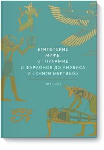 Египетские мифы. От пирамид и фараонов до Анубиса и "Книги мертвых" - Шоу Гэрри