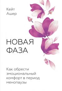 Новая фаза. Как обрести эмоциональный комфорт в период менопаузы - Ашер Кейт