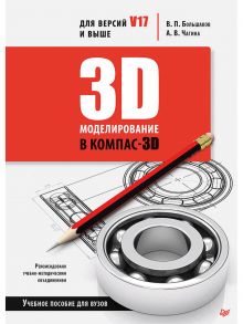 3D-моделирование в КОМПАС-3D версий V17 и выше. Учебное пособие для вузов - Большаков Валерий Петрович, Чагина Анна Владимировна