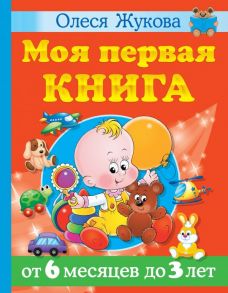 Моя первая книга. От 6 месяцев до 3 лет - Жукова Олеся Станиславовна