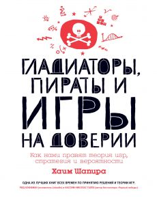 Гладиаторы, пираты и игры на доверии. Как нами правят теория игр, стратегия и вероятности - Шапира Хаим