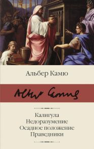 Калигула. Недоразумение. Осадное положение. Праведники. - Камю Альбер