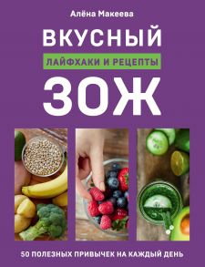 Вкусный ЗОЖ. 50 полезных привычек на каждый день. Лайфхаки и рецепты (с автографом) - Макеева Алёна