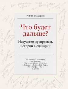 Что будет дальше? Искусство превращать истории в сценарии - Махержи Робин