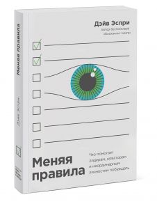 Меняя правила. Что помогает лидерам, новаторам и неординарным личностям побеждать - Дэйв Эспри