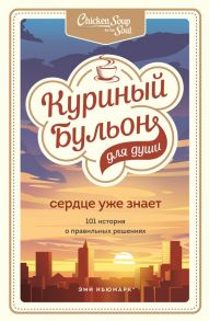 Куриный бульон для души. Сердце уже знает. 101 история о правильных решениях - Ньюмарк Эми, Слокум Лахав Лорен