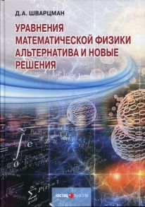 Уравнения математической физики: Альтернатива и новые решения - Шварцман Д.А.