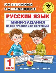 Русский язык. Мини-задания на все правила и орфограммы. 1 класс - Узорова Ольга Васильевна, Нефедова Елена Алексеевна