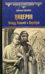 ВсемирнаяИсторияВРоманах Ильяхов А.Г. Цицерон Между Сциллой и Харибдой - Ильяхов Анатолий Гаврилович