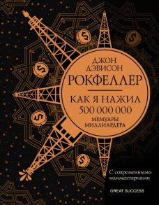 Как я нажил 500 000 000. Мемуары миллиардера с современными комментариями - Рокфеллер Джон Дэвисон