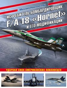 Истребитель-бомбардировщик F-A-18 «Hornet» и его модификации: Ударная сила американских авианосцев - Никольский Михаил Владимирович