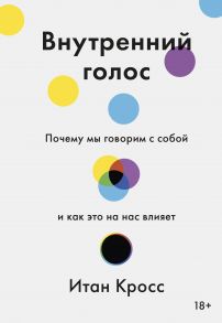 Внутренний голос. Почему мы говорим с собой и как это на нас влияет - Кросс Итан