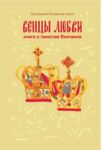 Венцы любви. Книга о таинстве Венчания / Хулап Владимир протоиерей