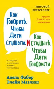 Как говорить, чтобы дети слушали, и как слушать, чтобы дети говорили - Фабер Адель, Мазлиш Элейн