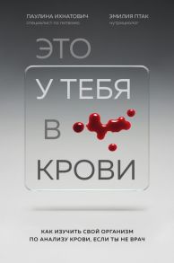 Это у тебя в крови. Как изучить свой организм по анализу крови, если ты не врач - Ихнатович Паулина, Птак Эмилия