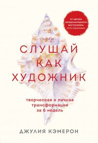 Слушай как художник. Творческая и личная трансформация за 6 недель - Кэмерон Джулия