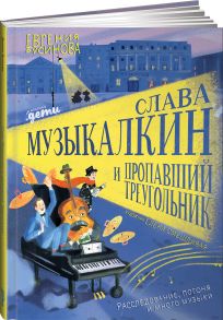 Слава Музыкалкин и пропавший Треугольник. Расследование, погоня и много музыки. - Русинова Евгения Александровна