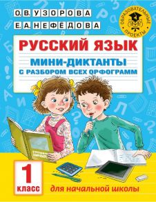 Русский язык. Мини-диктанты с разбором всех орфограмм. 1 класс / Узорова Ольга Васильевна, Нефедова Елена Алексеевна