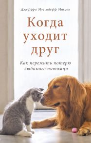 Когда уходит друг. Как пережить потерю любимого питомца - Массон Джеффри Муссайефф