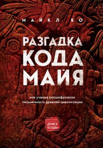 Разгадка кода майя: как ученые расшифровали письменность древней цивилизации - Ко Майкл