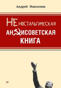 Неностальгическая антисоветская книга - Максимов Андрей Маркович