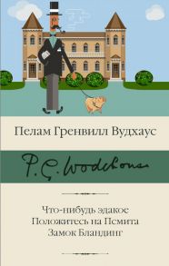 Что-нибудь эдакое. Положитесь на Псмита. Замок Бландинг / Вудхаус Пелам Гренвилл