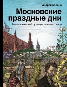 Московские праздные дни. Метафизический путеводитель по столице - Балдин Андрей Николаевич