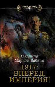 1917: Вперед, Империя! - Марков-Бабкин Владимир