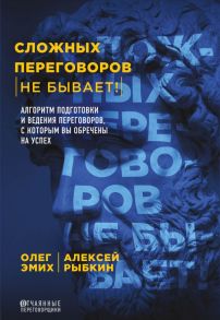 Сложных переговоров не бывает! Алгоритм подготовки и ведения переговоров, с которым вы обречены на успех - Эмих Олег Константинович, Рыбкин Алексей Германович