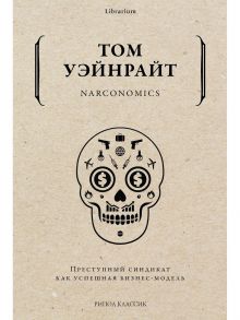 Narconomics. Преступный синдикат как успешная бизнес-модель - Уэйнрайт Том